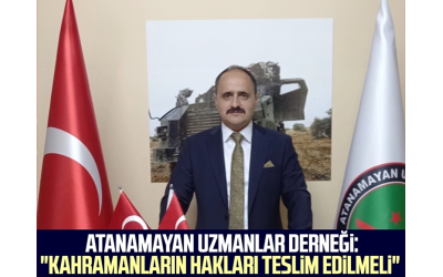 Atanamayan Uzmanlar Derneği Kahramanların hakları teslim edilmeli