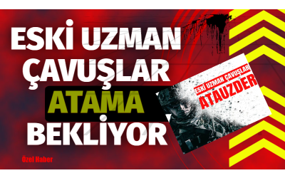 ESKİ UZMAN ERBAŞLAR ATAMA BEKLİYOR!