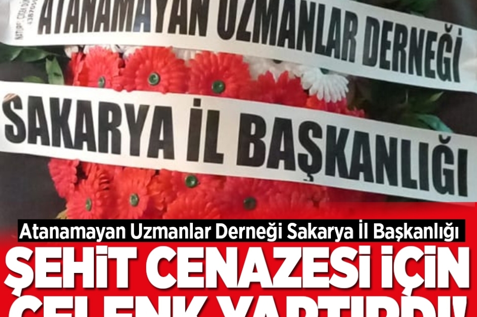 Atanamayan Uzmanlar Derneği Sakarya İl Başkanlığı, Tokat'ta yaşanan şehit cenazesi nedeniyle duydukları üzüntüyü ifade etmek amacıyla çelenk yaptırdı.